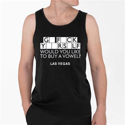 Go Fuck Yourself Would You Like To Buy A Vowel Las Vegas Shirt Grishko