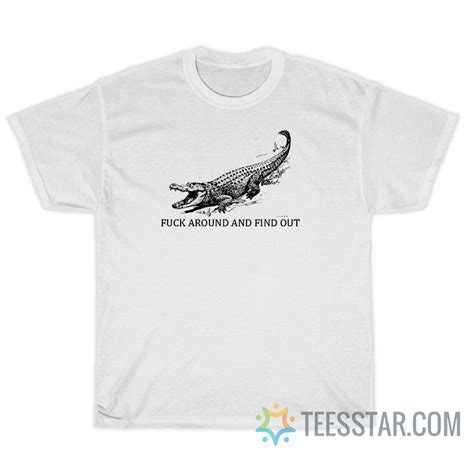 The Crocodile Fuck Around And Find Out T Shirt On Sale Teesstar