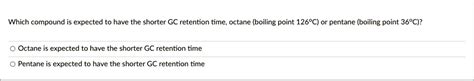 SOLVED: Which compound is expected to have the shorter GC retention ...