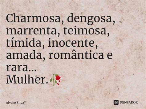 O Que Significa Charmosa - ⁠Charmosa, dengosa, marrenta, teimosa,... Álvaro Silva* - Pensador