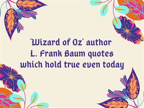 'Wizard of Oz' author L. Frank Baum quotes which hold true even today