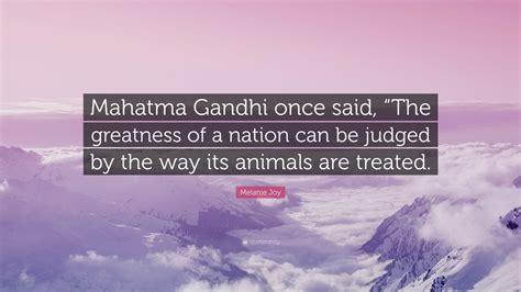 Melanie Joy Quote Mahatma Gandhi Once Said The Greatness Of A