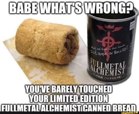 Babe What Si Wrong You Ve Barely Touched Your Limited Edition Metaluaichemist Canned Rresn Ifunny