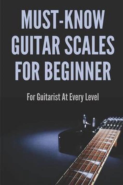 Must Know Guitar Scales For Beginner For Guitarist At Every Level