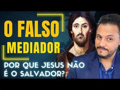 O FALSO MEDIADOR Por que Jesus não é o salvador Mediador Custodio