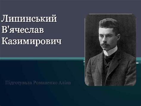 Липинський В ячеслав Казимирович Підготувала Романенко Аліна Липинський