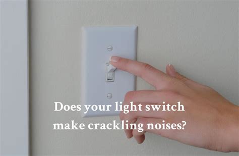 What Do I Do If My Light Switch Makes Crackling Sounds When I Turn It On?