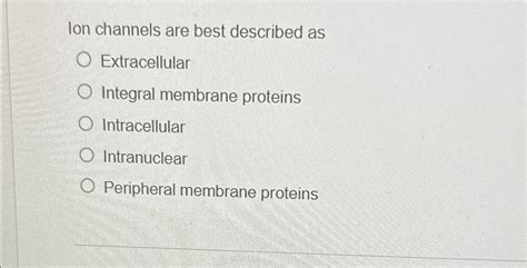 Solved Ion Channels Are Best Described Chegg