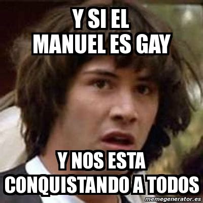 Meme Keanu Reeves Y Si El Manuel Es Gay Y Nos Esta Conquistando A