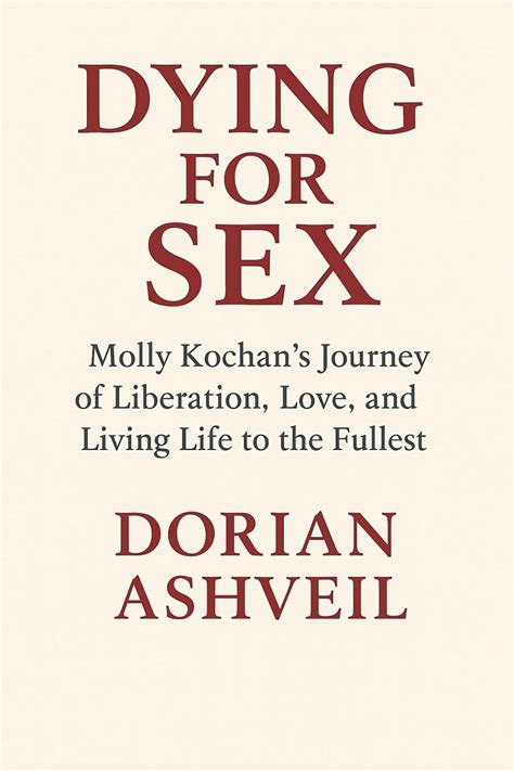 Dying For Sex Molly Kochan S Journey Of Liberation Love And Living