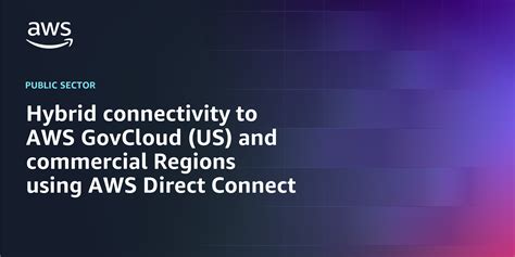 Hybrid Connectivity To Aws Govcloud Us And Commercial Regions Using