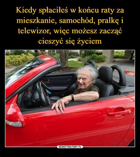 Kiedy spłaciłeś w końcu raty za mieszkanie samochód pralkę i