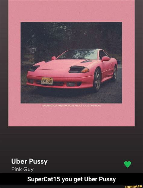 Guy SuperCat15 You Get Uber Pussy SuperCat15 You Get Uber Pussy IFunny