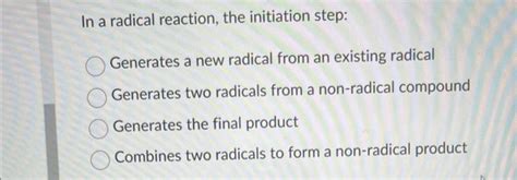 Solved In a radical reaction, the initiation step: Generates | Chegg.com