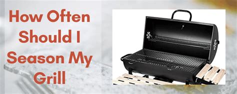 How Often Should I Season My Grill? 4 Important Steps - GRILL PANTRY