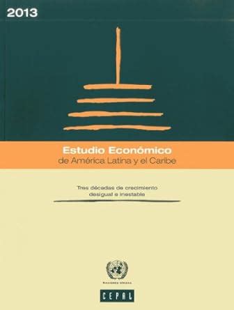 Estudio Económico de América Latina y el Caribe 2013 Tres décadas de crecimiento desigual e