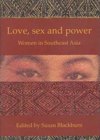 Love Sex And Power Women In Southeast Asia Monash Papers On Southeast Asia Blackburn Susan