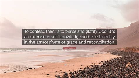 Saint Augustine Quote “to Confess Then Is To Praise And Glorify God