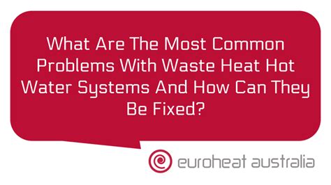 What Are The Most Common Problems With Waste Heat Hot Water Systems And How Can They Be Fixed
