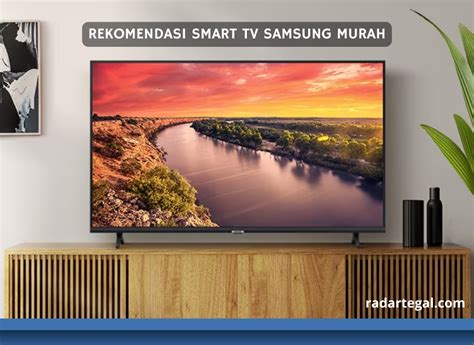 Seperti Nonton Bioskop Ini 3 Rekomendasi Smart TV Samsung Murah Di