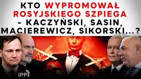 Kto wypromował rosyjskiego szpiega Kaczyński Sasin Macierewicz