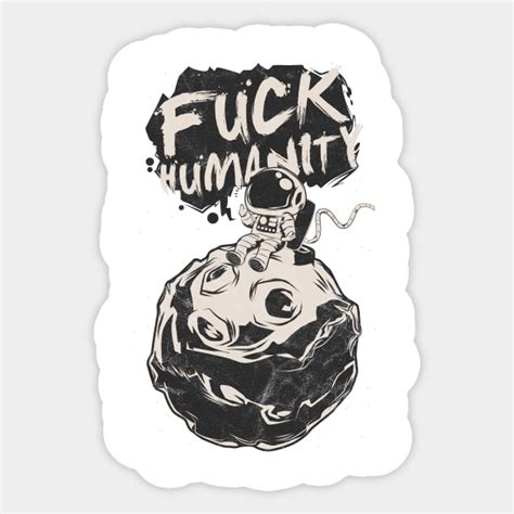 Astronaut Fuck Humanity Astronaut Sticker Teepublic