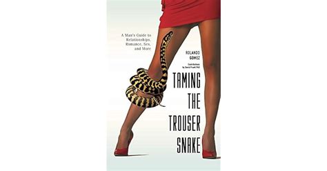 Taming The Trouser Snake A Man S Guide To Relationships Romance Sex And More By Rolando Gomez