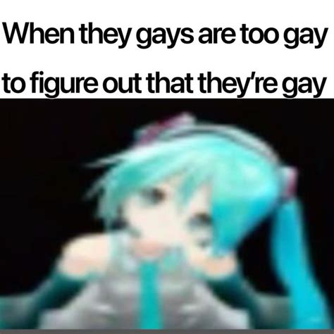 When The Gays Are Too Gay To Figure Out That Theyre Gay Hatsune Miku