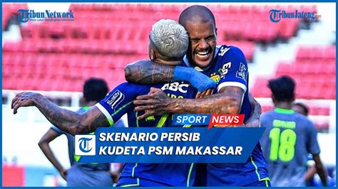 Skenario Persib Bandung Kudeta Psm Makassar Dari Puncak Klasemen Liga