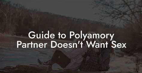 Guide To Polyamory Partner Doesn T Want Sex The Monogamy Experiment Ethical Non Monogamy