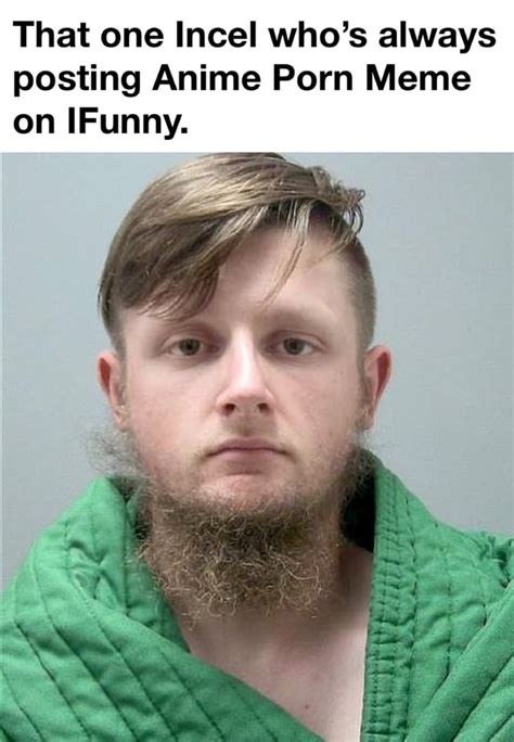 That One Incel Who S Always Posting Anime Porn Meme On IFunny Ry IFunny