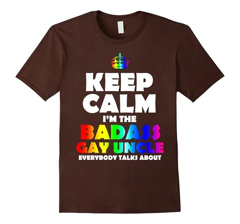 Keep Calm Im The Badass Gay Uncle Everybody Tallks T Shirt 4LVS 4loveshirt