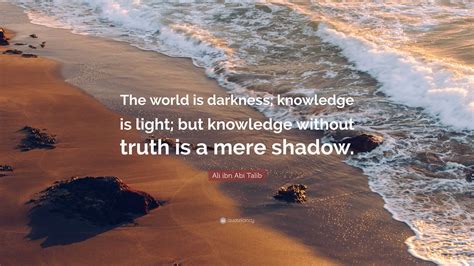 Ali Ibn Abi Talib Quote The World Is Darkness Knowledge Is Light