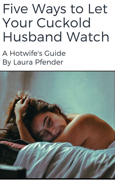 Five Ways To Let Your Cuckold Husband Watch A Hotwife S Guide By Laura Pfender Goodreads