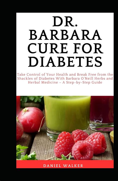 Dr Barbara Cure For Diabetes Take Control Of Your Health And Break Free From The Shackles Of