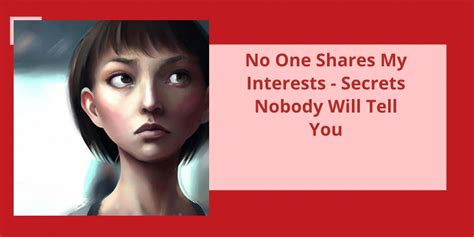 No One Shares My Interests - Secrets Nobody Will Tell You