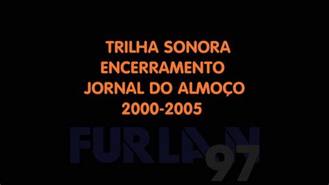 Trilha sonora de encerramento Jornal do Almoço 2000 2005 André