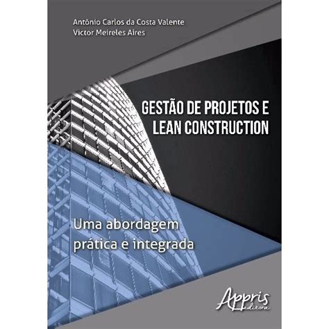 Livro Gest O De Projetos E Lean Construction Uma Abordagem Pr Tica E