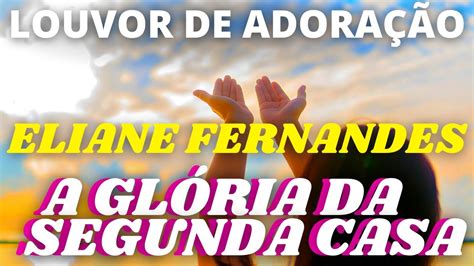 Eliane Fernandes A Glória Da Segunda Casa - Eliane Fernandes A Glória da Segunda Casa - YouTube