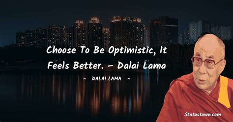 Choose To Be Optimistic It Feels Better Dalai Lama Dalai Lama Quotes