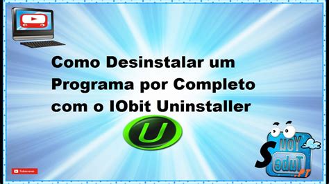 Como Desinstalar Um Programa Por Completo O Iobit Uninstaller Youtube