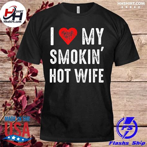 I Love My Smokin Hot Wife Shirt