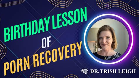 Birthday Lesson Of Porn Recovery W Dr Trish Leigh YouTube
