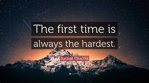 Sarwat Chadda Quote: “The first time is always the hardest.”