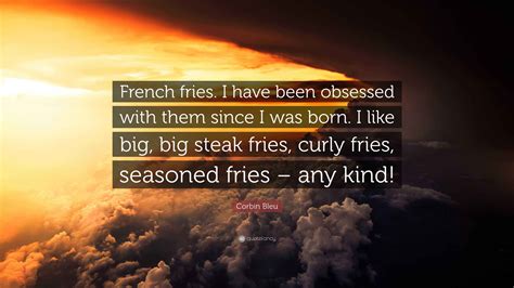 Corbin Bleu Quote: “French fries. I have been obsessed with them since