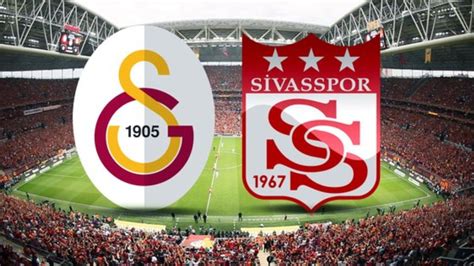 Galatasaray Sivasspor Ma Ne Zaman Saat Ka Ta Ve Hangi Kanalda