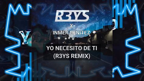 Inmer Benítez Yo Necesito De Ti R3ys Remix Video Letra Youtube