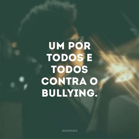 Frases Contra O Bullying Em Inglês - 37 frases contra o bullying para incentivar o respeito ao próximo