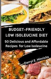 Budget-Friendly Low Isoleucine Diet Cookbook 2024: 50 Delicious and Affordable Recipes for a Low ...