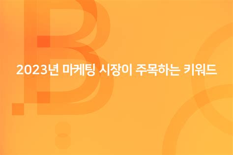 Cover2023년 마케팅 시장이 주목하는 키워드 Bizspring Blog